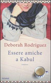Essere amiche a Kabul - Deborah Rodriguez - Libro Piemme 2011 | Libraccio.it