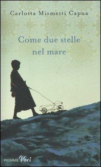 Come due stelle nel mare - Carlotta Mismetti Capua - Libro Piemme 2011, Piemme voci | Libraccio.it