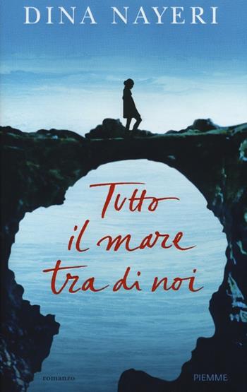 Tutto il mare tra di noi - Dina Nayeri - Libro Piemme 2013 | Libraccio.it