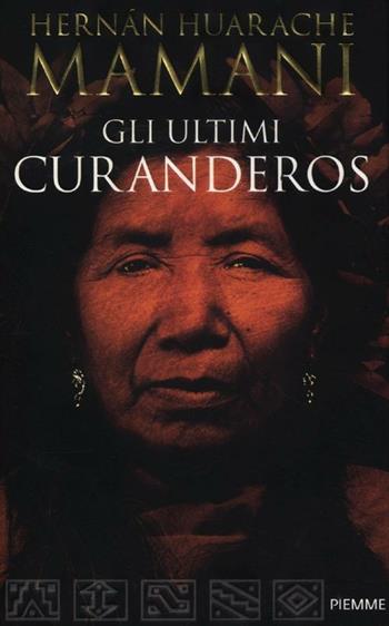 Gli ultimi curanderos - Hernán Huarache Mamani - Libro Piemme 2012 | Libraccio.it