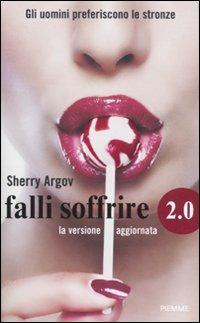 Falli soffrire 2.0. Gli uomini preferiscono le stronze. La versione aggiornata - Sherry Argov - Libro Piemme 2011 | Libraccio.it