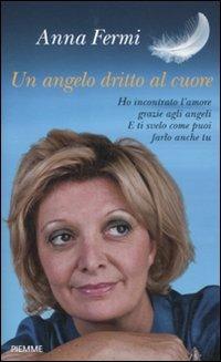 Un angelo dritto al cuore. Ho incontrato l'amore grazie agli angeli. E ti svelo come puoi farlo anche tu - Anna Fermi - Libro Piemme 2011 | Libraccio.it