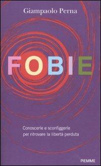 Fobie. Conoscerle e sconfiggerle per ritrovare la libertà perduta - Giampaolo Perna - Libro Piemme 2011 | Libraccio.it