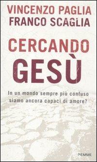 Cercando Gesù. In un mondo sempre più confuso siamo ancora capaci di amore? - Vincenzo Paglia, Franco Scaglia - Libro Piemme 2012 | Libraccio.it