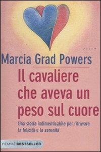 Il cavaliere che aveva un peso sul cuore. Una storia indimenticabile per ritrovare la felicità e la serenità - Marcia Grad Powers - Libro Piemme 2011, Bestseller | Libraccio.it