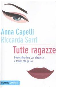 Tutte ragazze. Come affrontare con eleganza il tempo che passa - Anna Capelli, Riccarda Serri - Libro Piemme 2011, Piemme pratici | Libraccio.it