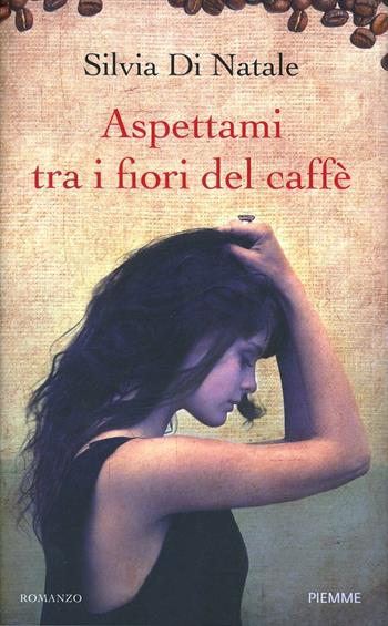 Aspettami tra i fiori del caffè - Silvia Di Natale - Libro Piemme 2014 | Libraccio.it