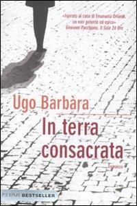 In terra consacrata - Ugo Barbàra - Libro Piemme 2011, Bestseller | Libraccio.it