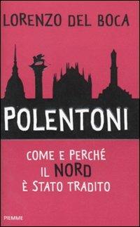 Polentoni. Come e perché il Nord è stato tradito - Lorenzo Del Boca - Libro Piemme 2011 | Libraccio.it