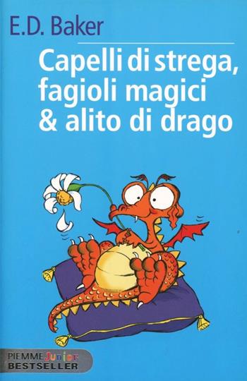 Capelli di strega, fagioli magici & alito di drago - E. D. Baker - Libro Piemme 2011, Piemme junior bestseller | Libraccio.it