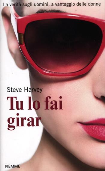 Tu lo fai girar. La verità sugli uomini, a vantaggio delle donne - Steve Harvey - Libro Piemme 2012 | Libraccio.it