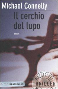 Il cerchio del lupo - Michael Connelly - Libro Piemme 2011, Bestseller | Libraccio.it