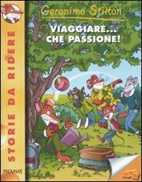 Viaggiare... che passione! Ediz. illustrata - Geronimo Stilton - Libro Piemme 2011, Storie da ridere | Libraccio.it