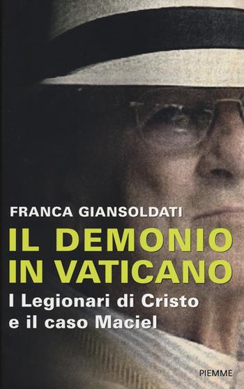 Il demonio in Vaticano. I Legionari di Cristo e il caso Maciel - Franca Giansoldati - Libro Piemme 2014 | Libraccio.it