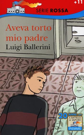 Aveva torto mio padre - Luigi Ballerini - Libro Piemme 2012, Il battello a vapore. Serie rossa | Libraccio.it