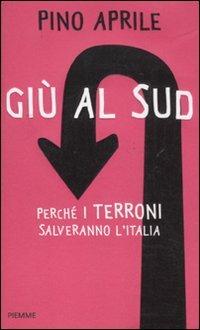 Giù al Sud. Perché i terroni salveranno l'Italia - Pino Aprile - Libro Piemme 2011 | Libraccio.it