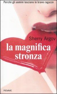 La magnifica stronza. Perché gli uomini lasciano le brave ragazze - Sherry Argov - Libro Piemme 2012 | Libraccio.it