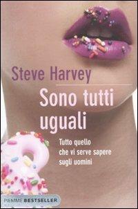 Sono tutti uguali. Tutto quello che vi serve sapere sugli uomini - Steve Harvey - Libro Piemme 2011, Bestseller | Libraccio.it