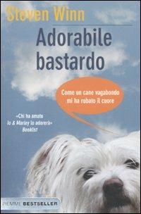 Adorabile bastardo. Come un cane vagabondo mi ha rubato il cuore - Steven Winn - Libro Piemme 2011, Bestseller | Libraccio.it