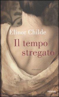 Il tempo stregato - Elinor Childe - Libro Piemme 2012, Storica | Libraccio.it