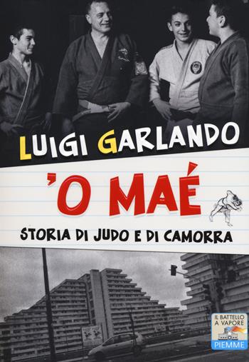 'O maé. Storia di judo e di camorra - Luigi Garlando - Libro Piemme 2014, Il battello a vapore | Libraccio.it