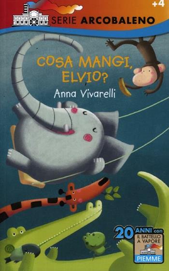 Cosa mangi, Elvio? - Anna Vivarelli - Libro Piemme 2012, Il battello a vapore. Serie arcobaleno | Libraccio.it