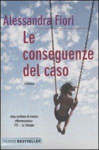 Le conseguenze del caso - Alessandra Fiori - Libro Piemme 2011, Bestseller | Libraccio.it