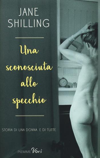 Una sconosciuta allo specchio. Storia di una donna. E di tutte - Jane Shilling - Libro Piemme 2016, Piemme voci | Libraccio.it