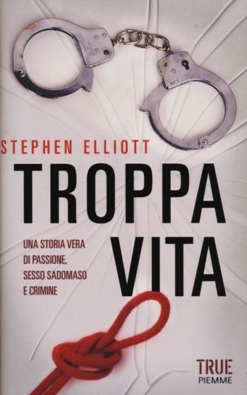Troppa vita - Stephen Elliott - Libro Piemme 2012, True | Libraccio.it