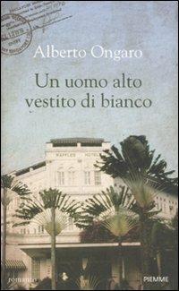 Un uomo alto vestito di bianco - Alberto Ongaro - Libro Piemme 2011 | Libraccio.it