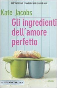 Gli ingredienti dell'amore perfetto - Kate Jacobs - Libro Piemme 2011, Bestseller | Libraccio.it