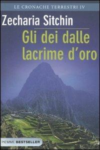 Gli dei dalle lacrime d'oro. Le cronache terrestri. Vol. 4 - Zecharia Sitchin - Libro Piemme 2011, Bestseller | Libraccio.it