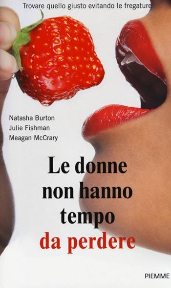 Le donne non hanno tempo da perdere. Trovare quello giusto evitando le fregature - Natasha Burton, Julie Fishman, Meagan McCrary - Libro Piemme 2012, Saggi PM | Libraccio.it