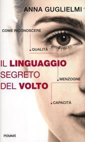 Il linguaggio segreto del volto. Come riconoscere qualità, menzogne, capacità. Ediz. illustrata