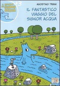 Il fantastico viaggio del signor Acqua. Ediz. illustrata - Agostino Traini - Libro Piemme 2012, Il battello a vapore. Il mondo del signor Acqua | Libraccio.it