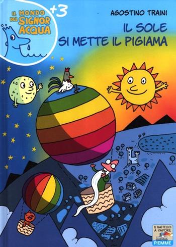 Il sole si mette il pigiama. Ediz. illustrata - Agostino Traini - Libro Piemme 2012, Il battello a vapore. Il mondo del signor Acqua | Libraccio.it