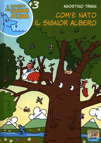 Com'è nato il signor Albero. Ediz. illustrata - Agostino Traini - Libro Piemme 2012, Il battello a vapore. Il mondo del signor Acqua | Libraccio.it