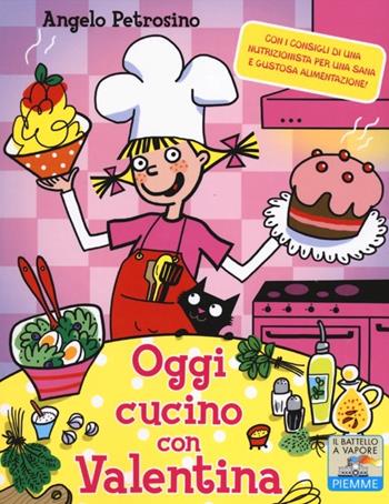 Oggi cucino con Valentina - Angelo Petrosino - Libro Piemme 2012, Il battello a vapore. Serie Valentina | Libraccio.it