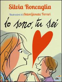 Io sono, tu sei. Ediz. illustrata - Silvia Roncaglia, AntonGionata Ferrari - Libro Piemme 2014, Il battello a vapore | Libraccio.it