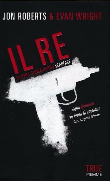 Il re. La vera storia dietro Scarface - Jon Roberts, Evan Wright - Libro Piemme 2012, True | Libraccio.it