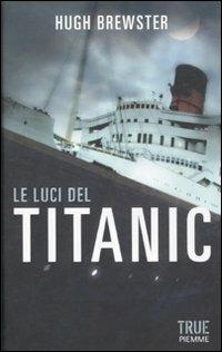 Le luci del Titanic - Hugh Brewster - Libro Piemme 2012, True | Libraccio.it