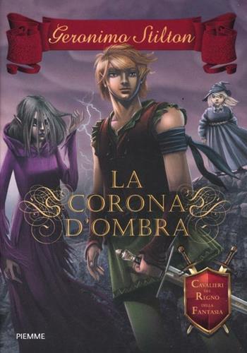 La corona d'ombra. Cavalieri del Regno della Fantasia - Geronimo Stilton - Libro Piemme 2012, Cronache | Libraccio.it