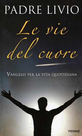 Le vie del cuore. Vangelo per la vita quotidiana. Commento ai vangeli festivi Anno A - Livio Fanzaga - Libro Piemme 2013 | Libraccio.it