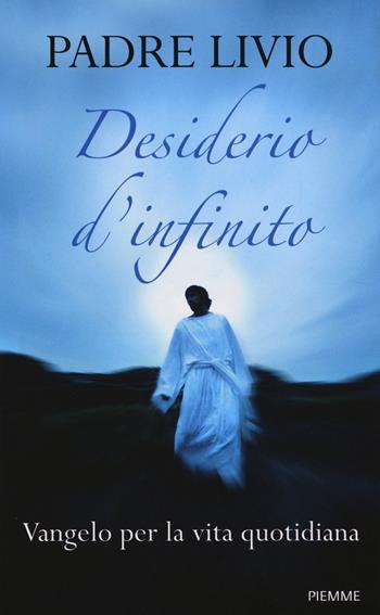 Desiderio d'infinito. Vangelo per la vita quotidiana - Livio Fanzaga - Libro Piemme 2014 | Libraccio.it