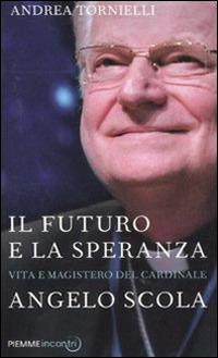Il futuro e la speranza. Vita e magistero del cardinale Angelo Scola - Andrea Tornielli - Libro Piemme 2011, Incontri | Libraccio.it