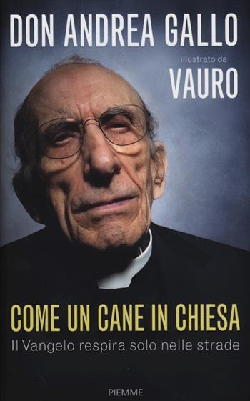 Come un cane in Chiesa. Il Vangelo respira solo nelle strade - Andrea Gallo, Vauro Senesi - Libro Piemme 2012 | Libraccio.it