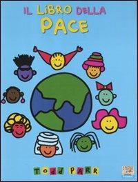 Il libro della pace. Ediz. illustrata - Todd Parr - Libro Piemme 2012, Il battello a vapore. I libri di Todd Parr | Libraccio.it