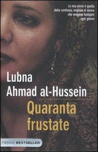 Quaranta frustate. La mia ribellione alla legge degli uomini - Lubna Ahmad Al-Hussein, Djénane Kareh Tager - Libro Piemme 2012, Bestseller | Libraccio.it