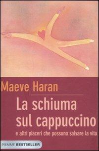 La schiuma sul cappuccino e altri piaceri che possono salvare la vita - Maeve Haran - Libro Piemme 2012, Bestseller | Libraccio.it