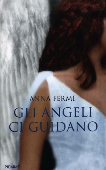 Gli angeli ci guidano. Da Al Bano a Zanardi, le testimonianze di chi li ha incontrati - Anna Fermi - Libro Piemme 2012 | Libraccio.it